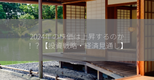 2024年の株価は上昇するのか！？【投資戦略・経済見通し】