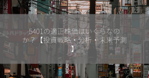 5401の適正株価はいくらなのか？【投資戦略・分析・未来予測】